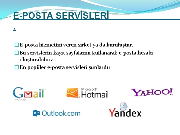 E-POSTA SERVİSLERİ. �E-posta hizmetini veren şirket ya da kuruluştur. �Bu servislerin kayıt sayfalarını kullanarak