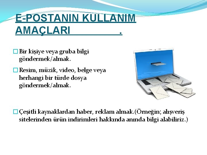 E-POSTANIN KULLANIM AMAÇLARI. �Bir kişiye veya gruba bilgi göndermek/almak. �Resim, müzik, video, belge veya