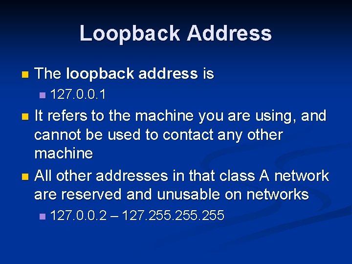 Loopback Address n The loopback address is n 127. 0. 0. 1 It refers