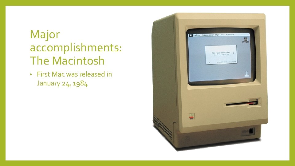 Major accomplishments: The Macintosh • First Mac was released in January 24, 1984 