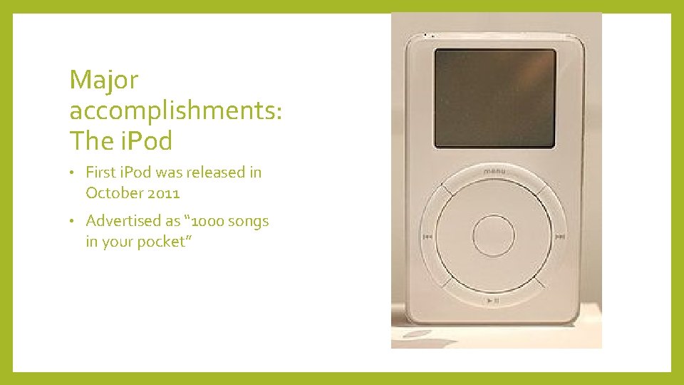 Major accomplishments: The i. Pod • First i. Pod was released in October 2011