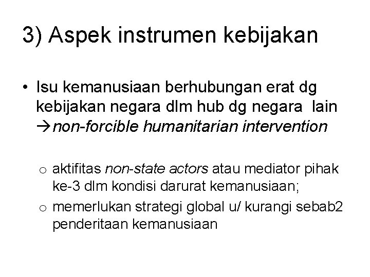 3) Aspek instrumen kebijakan • Isu kemanusiaan berhubungan erat dg kebijakan negara dlm hub