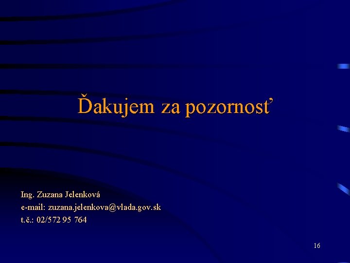 Ďakujem za pozornosť Ing. Zuzana Jelenková e-mail: zuzana. jelenkova@vlada. gov. sk t. č. :