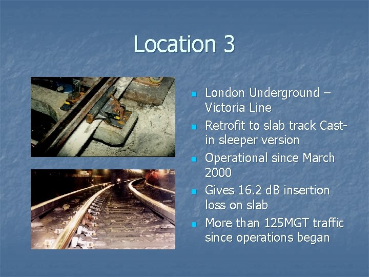 Location 3 n n n London Underground – Victoria Line Retrofit to slab track