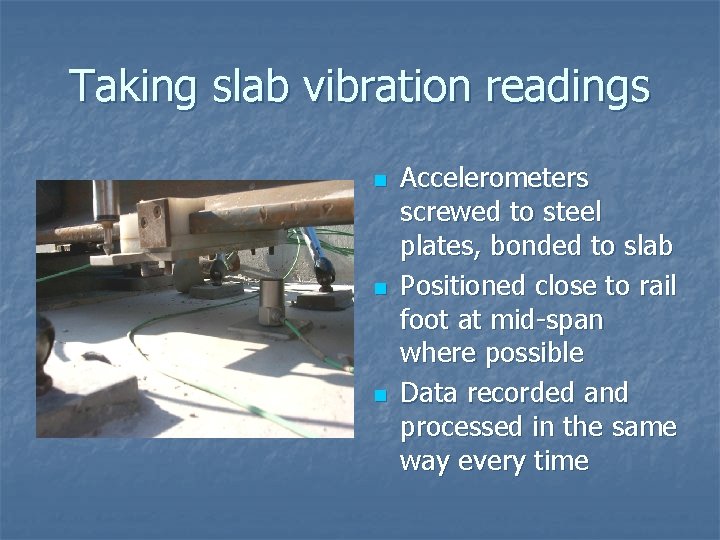 Taking slab vibration readings n n n Accelerometers screwed to steel plates, bonded to