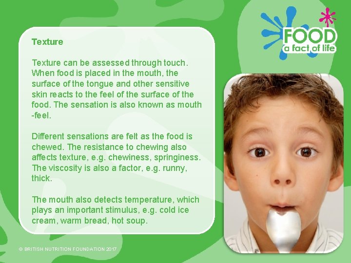 Texture can be assessed through touch. When food is placed in the mouth, the
