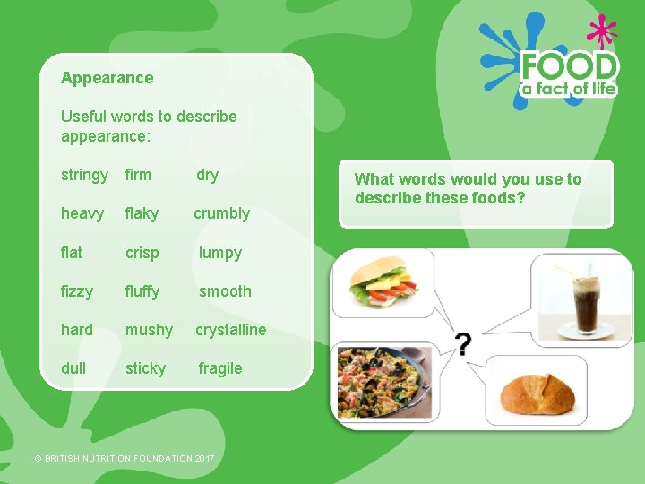 Appearance Useful words to describe appearance: stringy firm dry heavy flaky crumbly flat crisp