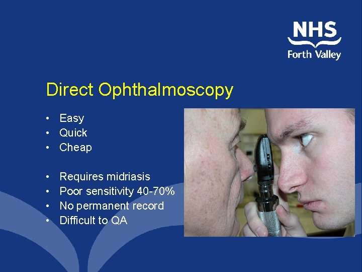 Direct Ophthalmoscopy • Easy • Quick • Cheap • • Requires midriasis Poor sensitivity