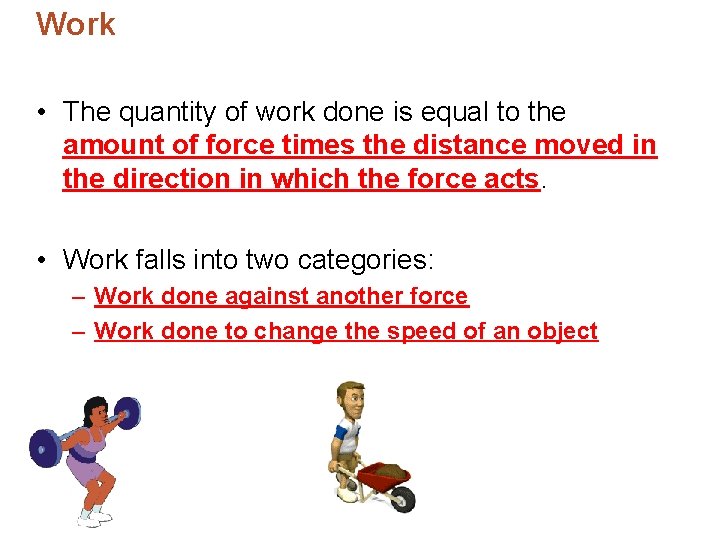 Work • The quantity of work done is equal to the amount of force