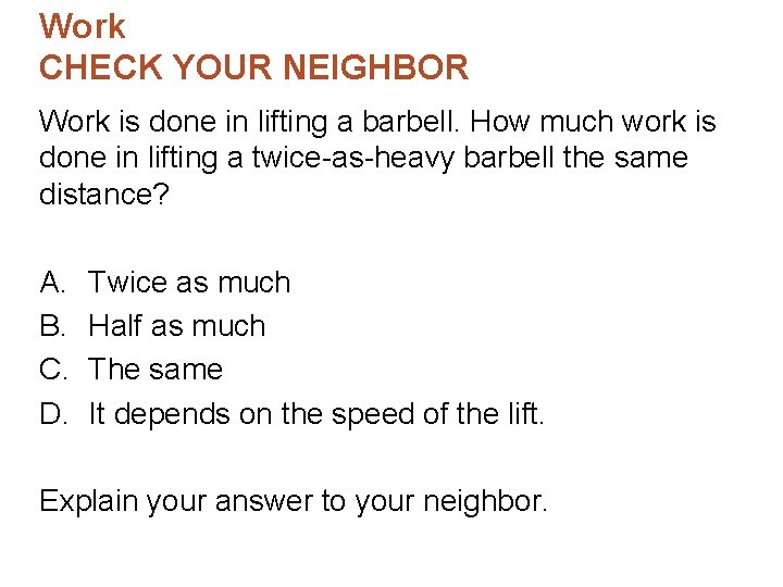 Work CHECK YOUR NEIGHBOR Work is done in lifting a barbell. How much work