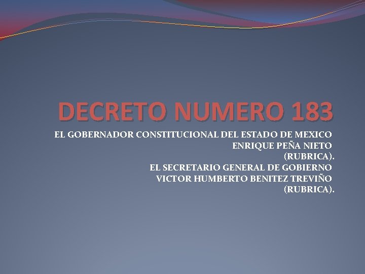 DECRETO NUMERO 183 EL GOBERNADOR CONSTITUCIONAL DEL ESTADO DE MEXICO ENRIQUE PEÑA NIETO (RUBRICA).