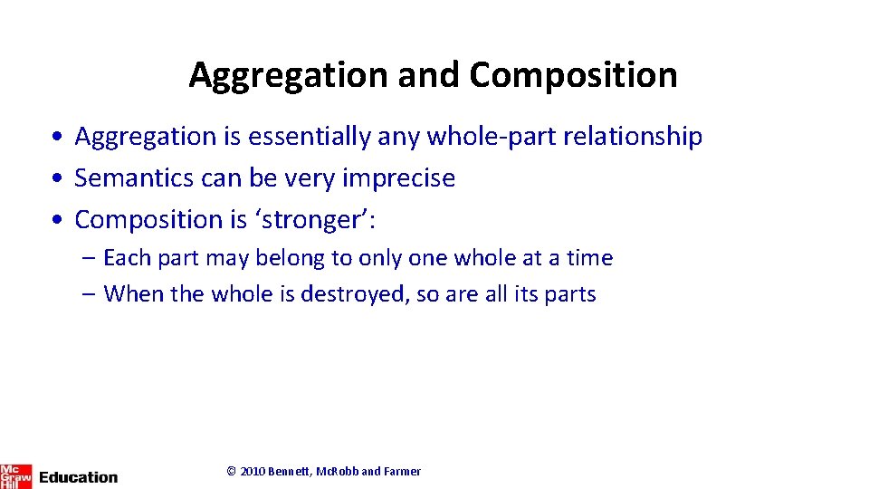 Aggregation and Composition • Aggregation is essentially any whole-part relationship • Semantics can be