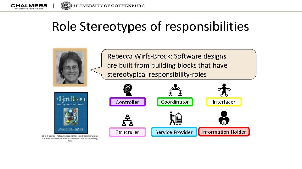 Role Stereotypes of responsibilities Rebecca Wirfs-Brock: Software designs are built from building blocks that