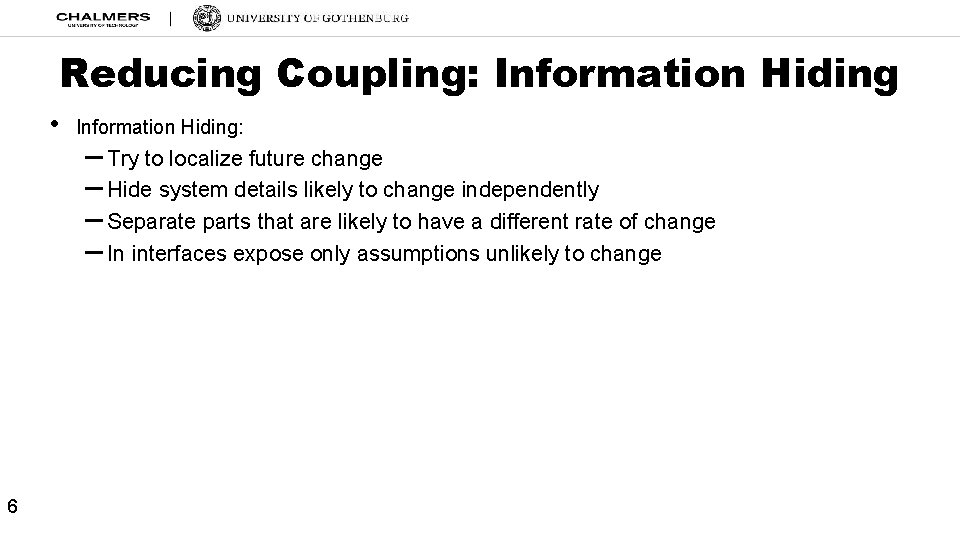 Reducing Coupling: Information Hiding • 6 Information Hiding: – Try to localize future change