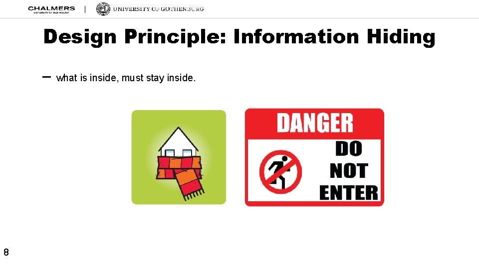 Design Principle: Information Hiding – 8 what is inside, must stay inside. 