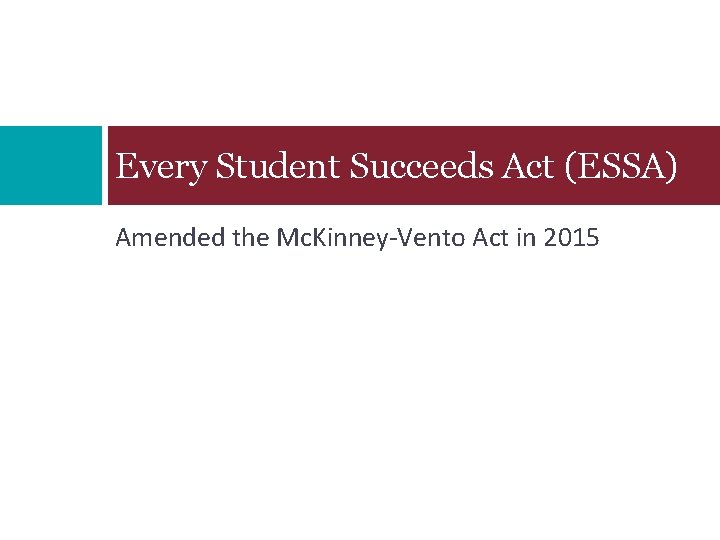 Every Student Succeeds Act (ESSA) Amended the Mc. Kinney-Vento Act in 2015 