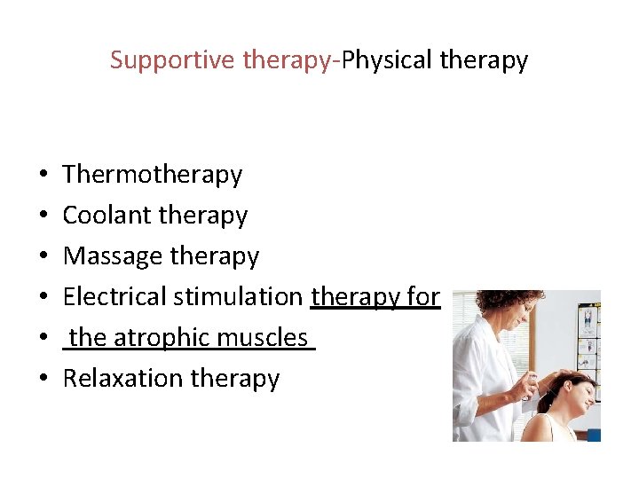 Supportive therapy-Physical therapy • • • Thermotherapy Coolant therapy Massage therapy Electrical stimulation therapy