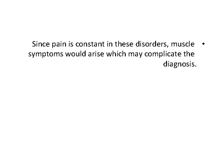 Since pain is constant in these disorders, muscle • symptoms would arise which may