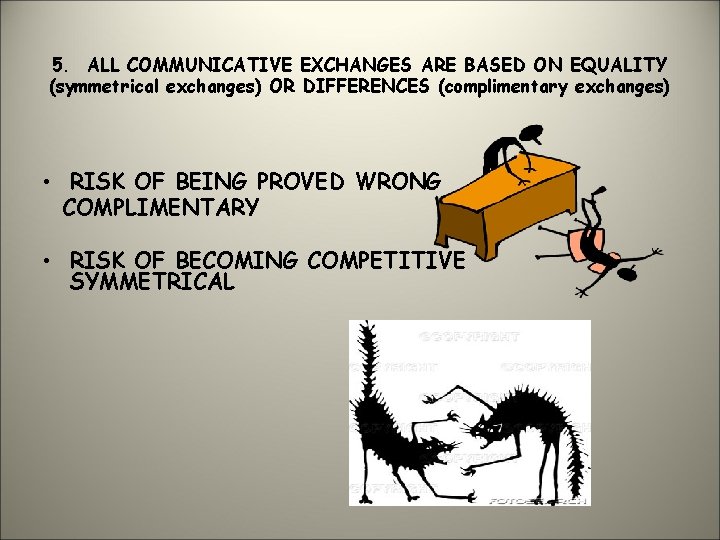 5. ALL COMMUNICATIVE EXCHANGES ARE BASED ON EQUALITY (symmetrical exchanges) OR DIFFERENCES (complimentary exchanges)