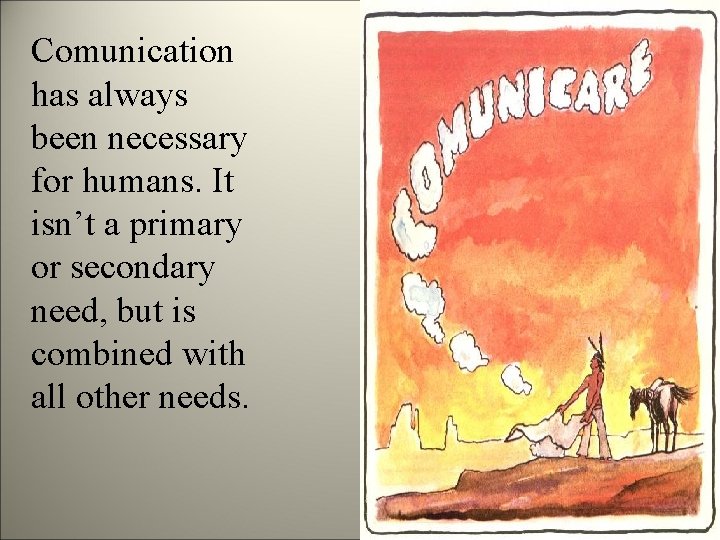 Comunication has always been necessary for humans. It isn’t a primary or secondary need,