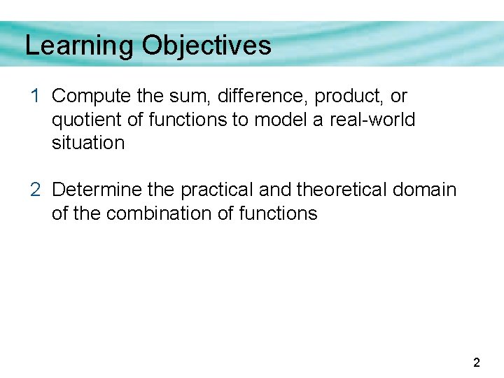 Learning Objectives 1 Compute the sum, difference, product, or quotient of functions to model Learning Objectives 1 Compute the sum, difference, product, or quotient of functions to model