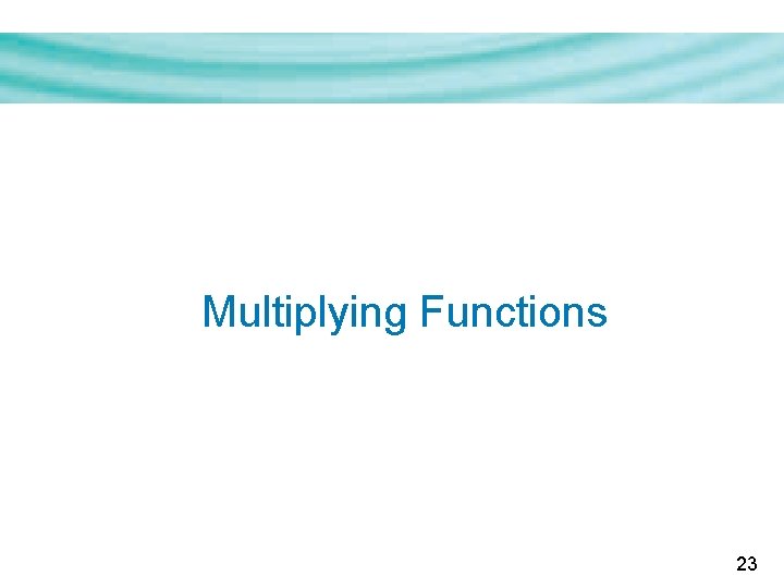 Multiplying Functions 23 Multiplying Functions 23