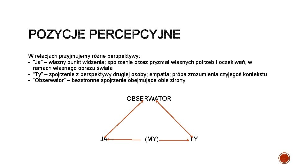 W relacjach przyjmujemy różne perspektywy: - ”Ja” – własny punkt widzenia; spojrzenie przez pryzmat