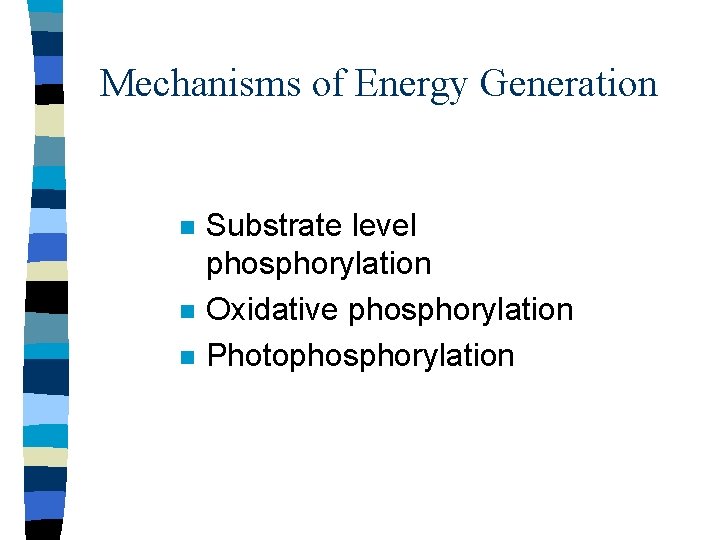 Mechanisms of Energy Generation n Substrate level phosphorylation Oxidative phosphorylation Photophosphorylation 