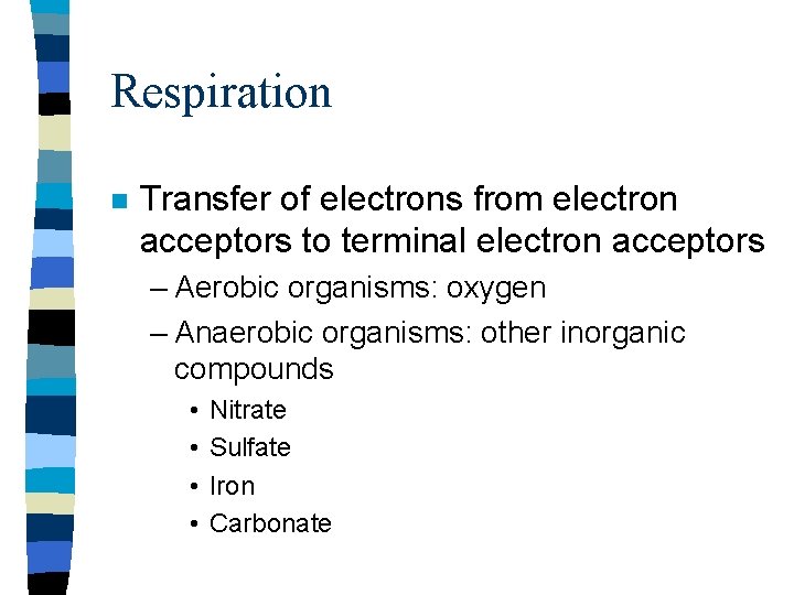Respiration n Transfer of electrons from electron acceptors to terminal electron acceptors – Aerobic