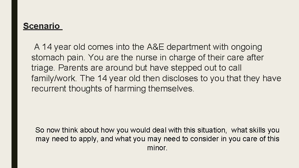 Scenario A 14 year old comes into the A&E department with ongoing stomach pain.