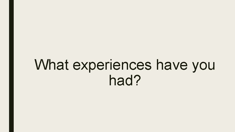 What experiences have you had? 