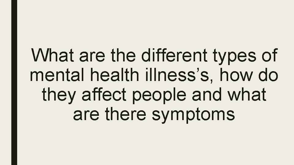 What are the different types of mental health illness’s, how do they affect people