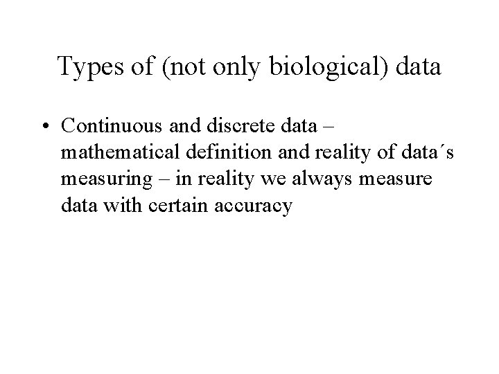 Types of (not only biological) data • Continuous and discrete data – mathematical definition