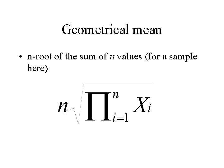 Geometrical mean • n-root of the sum of n values (for a sample here)