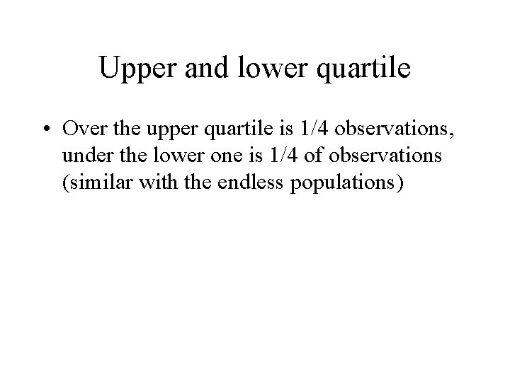 Upper and lower quartile • Over the upper quartile is 1/4 observations, under the