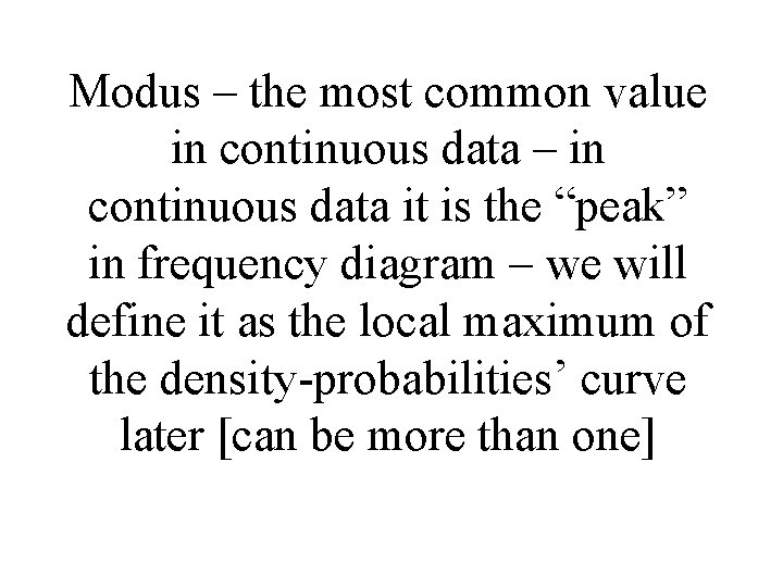 Modus – the most common value in continuous data – in continuous data it