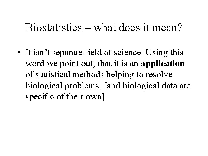 Biostatistics – what does it mean? • It isn’t separate field of science. Using