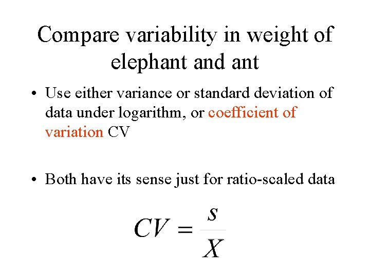 Compare variability in weight of elephant and ant • Use either variance or standard