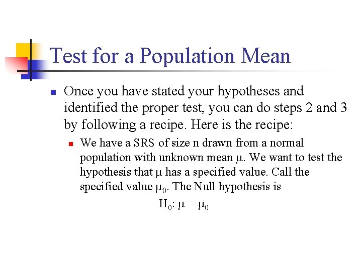 Test for a Population Mean n Once you have stated your hypotheses and identified