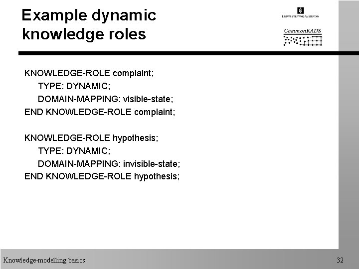 Example dynamic knowledge roles KNOWLEDGE-ROLE complaint; TYPE: DYNAMIC; DOMAIN-MAPPING: visible-state; END KNOWLEDGE-ROLE complaint; KNOWLEDGE-ROLE