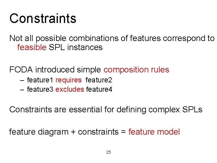 Constraints Not all possible combinations of features correspond to feasible SPL instances FODA introduced