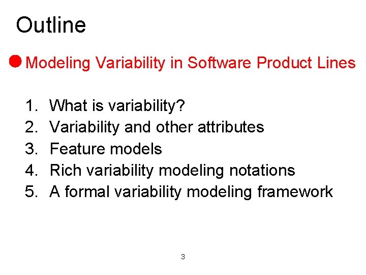 Outline Modeling Variability in Software Product Lines 1. 2. 3. 4. 5. What is