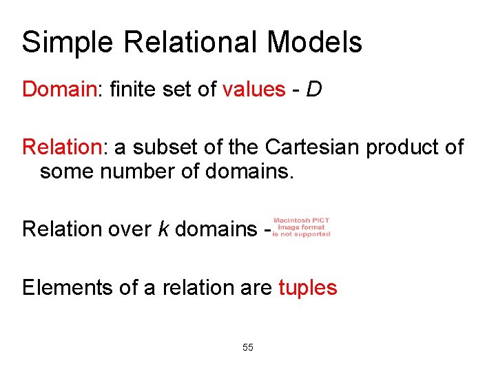 Simple Relational Models Domain: finite set of values - D Relation: a subset of
