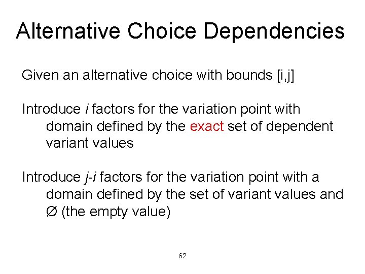 Alternative Choice Dependencies Given an alternative choice with bounds [i, j] Introduce i factors