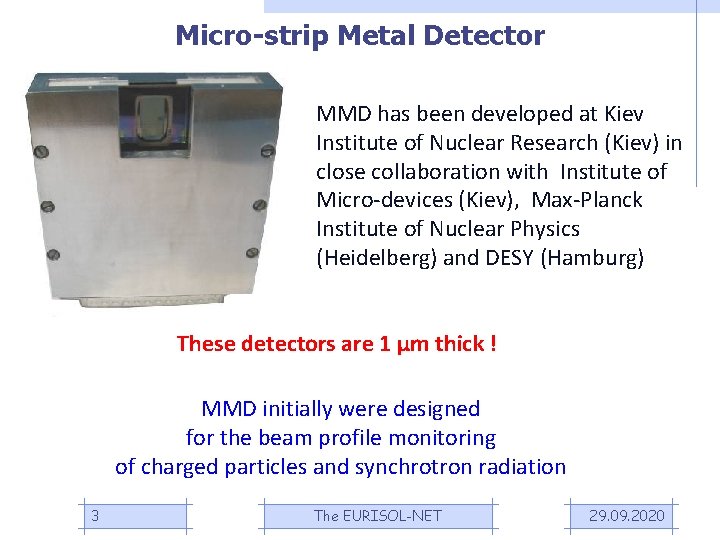 Micro-strip Metal Detector MMD has been developed at Kiev Institute of Nuclear Research (Kiev)