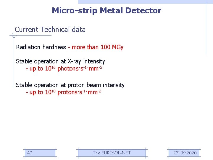 Micro-strip Metal Detector Current Technical data Radiation hardness - more than 100 MGy Stable