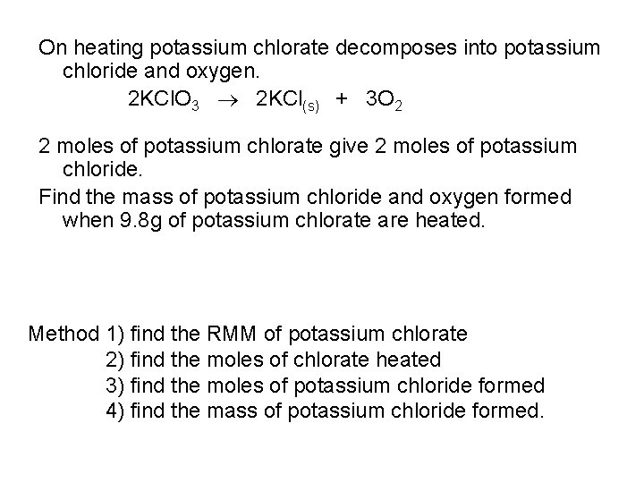 On heating potassium chlorate decomposes into potassium chloride and oxygen. 2 KCl. O 3 On heating potassium chlorate decomposes into potassium chloride and oxygen. 2 KCl. O 3
