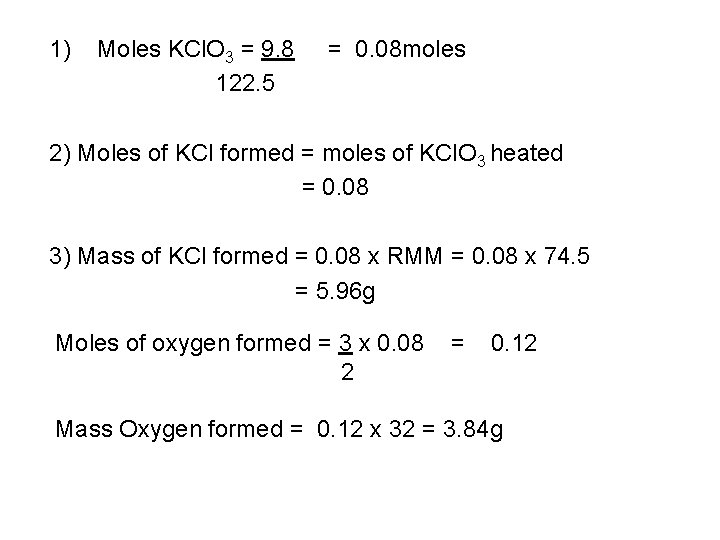 1) Moles KCl. O 3 = 9. 8 122. 5 = 0. 08 moles 1) Moles KCl. O 3 = 9. 8 122. 5 = 0. 08 moles
