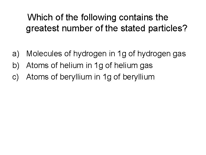 Which of the following contains the greatest number of the stated particles? a) Molecules Which of the following contains the greatest number of the stated particles? a) Molecules