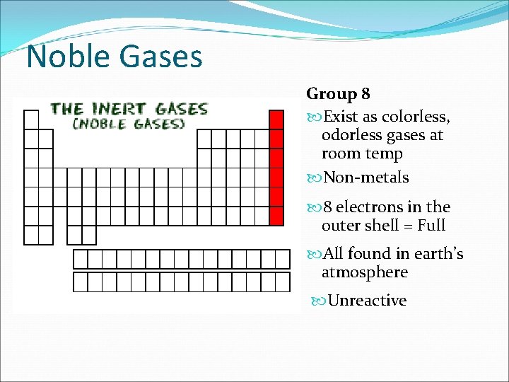 Noble Gases Group 8 Exist as colorless, odorless gases at room temp Non-metals 8